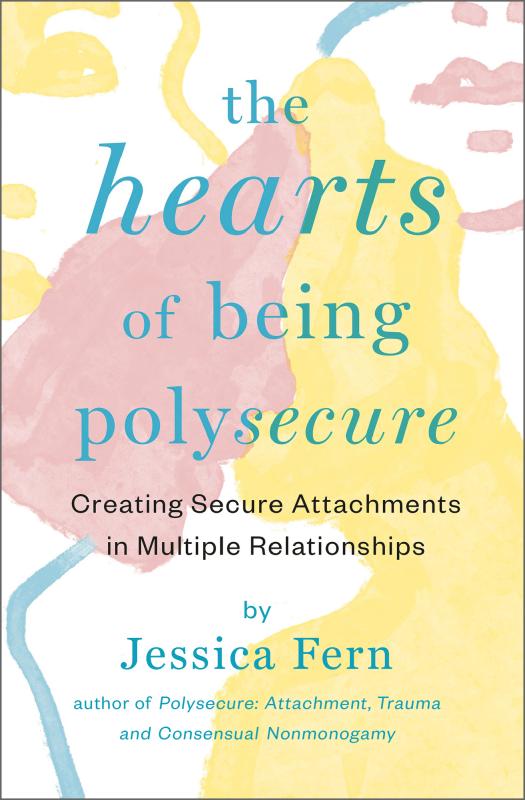 The HEARTS of Being Polysecure: Creating Secure Attachments in Multiple Relationships.