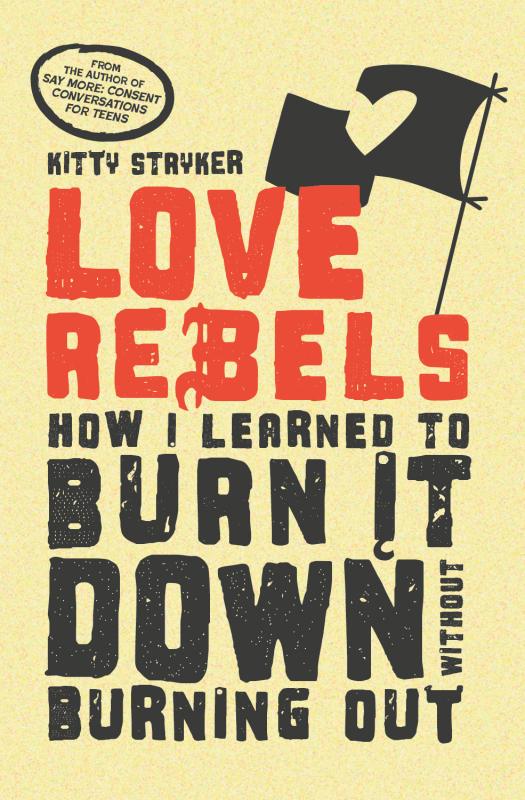 Love Rebels: How I Learned to Burn It Down Without Burning Out.