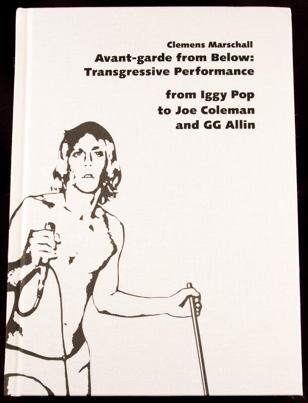 Avant-garde from Below: Transgressive Performance from Iggy Pop to Joe Coleman and GG Allin