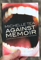 Against Memoir: Complaints, Confessions & Criticisms