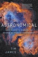 Astronomical: From Quarks to Quasars - The Science of Space at its Strangest