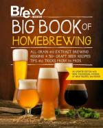 Big Book of Homebrewing: All-Grain and Extract Brewing, Kegging, 50+ Craft Beer Recipes, Tips and Tricks from the Pros (Brew Your Own)