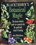 Blackthorn's Botanical Magic: The Green Witch's Guide to Essential Oils for Spellcraft, Ritual & Healing