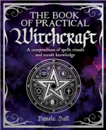 The Book of Practical Witchcraft: A Compendium of Spells, Rituals, and Occult Knowledge