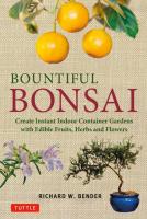 Bountiful Bonsai: Create a Beautiful Indoor Container Garden With Edible Fruits, Herbs and Flowers