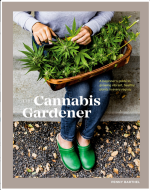 The Cannabis Gardener: A Beginner's Guide to Growing Vibrant, Healthy Plants in Every Region