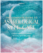 The Complete Guide to Astrological Self-Care: A Holistic Approach to Wellness for Every Sign in the Zodiac