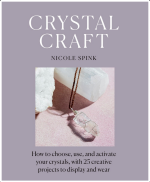 Crystal Craft: How to Choose, Use, and Activate Your Crystals, with 25 Creative Projects to Display and Wear