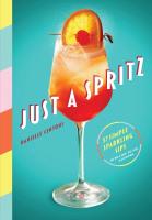 Just a Spritz: 57 Simple Sparkling Sips with Low to No Alcohol