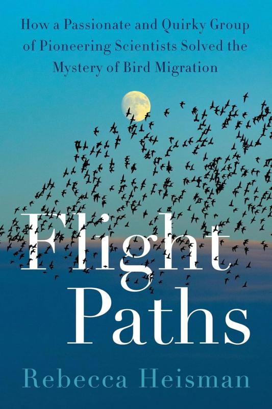 Flight Paths: How a Passionate and Quirky Group of Pioneering Scientists Solved the Mystery of Bird Migration