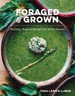 Foraged and Grown: Healing, Magical Recipes for Every Season