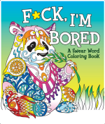 F*ck, I'm Bored: A Swear Word Coloring Book