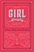 Girl Almighty: An Interactive Journal for Being a Mighty Activist of the World & Other Utterly Respe