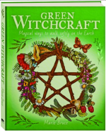 Green Witchcraft: Magical Ways to Walk Softly on the Earth