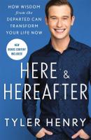 Here & Hereafter: How Wisdom from the Departed Can Transform Your Life Now