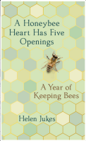 A Honeybee Heart Has Five Openings: A Year of Keeping Bees