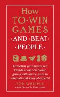 How to Win Games and Beat People: Demolish Your Family and Friends at over 30 Classic Games with Advice from an International Array of Experts