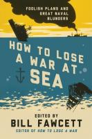 How to Lose a War at Sea: Foolish Plans and Great Naval Blunders