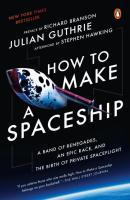 How to Make a Spaceship: A Band of Renegades, an Epic Race, and the Birth of Private Spaceflight