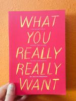 What You Really Really Want: The Smart Girl's Shame-Free Guide to Sex and Safety