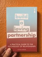 A Practical Guide to the Psychology of Relationships: Build a Loving Partnership