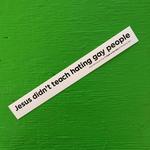 Sticker #003: Jesus Didn't Teach Hating Gay People