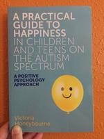 A Practical Guide to Happiness in Children and Teens on the Autism Spectrum: A Positive Psychology Approach