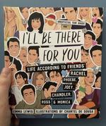 I'll Be There For You: Life according to Friends' Rachel, Phoebe, Joey, Chandler, Ross & Monica