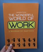 The Wonderful World of Work: A Workbook for Asperteens