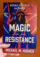 Magic for the Resistance: Rituals and Spells for Change