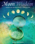 Moon Wisdom: Transform Your Life Using the Moon's Signs and Cycles