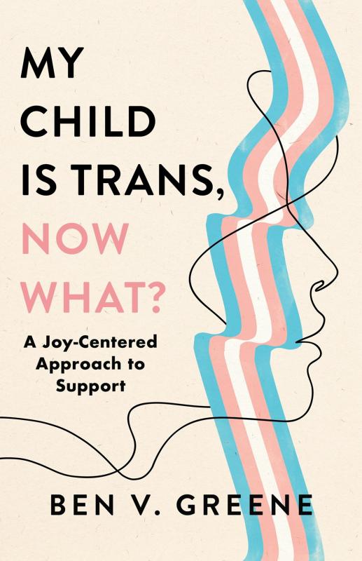 My Child is Trans, Now What?