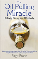 The Oil Pulling Miracle: Detoxify Simply and Effectively