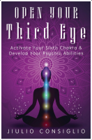 Open Your Third Eye: Activate Your Sixth Chakra & Develop Your Psychic Abilities