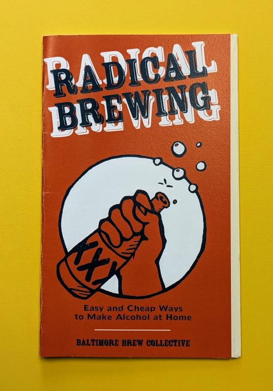 Radical Brewing: Easy and Cheap Ways to Make Alcohol at Home