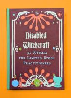 Disabled Witchcraft: 90 Rituals for Limited-Spoon Practitioners