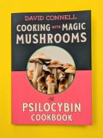 Cooking with Magic Mushrooms: The Psilocybin Cookbook