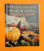 The Frugal Vegan's Harvest & Holiday Survival Guide: Pot Pie, Meatless Loaf, Pumpkin Lasagna, Sweet Potato Burrito, Blueberry Cobbler, Carob Orange Cake, Vegan Fudge, Potato Carrot Mash, Pumpkin Cider Loaf, broth, aromatherapy, gift ideas, and more!