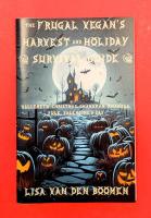 The Frugal Vegan's Harvest & Holiday Survival Guide: Halloween, Yule, Christmas, Chanukah, Kwanzaa, Valentine's Day