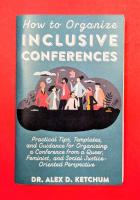 How to Organize Inclusive Conferences: Practical Tips, Templates, and Guidance for Organizing a Conference from a Queer, Feminist, and Social Justice-Oriented Perspective