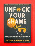 Unfuck Your Shame: Using Science to Accept Our Feelings, Resolve Guilt, and Connect with Ourselves