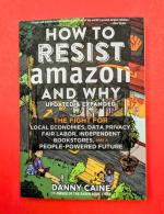 How to Resist Amazon and Why: The Fight for Local Economics, Data Privacy, Fair Labor, Independent Bookstores, and a People-Powered Future!