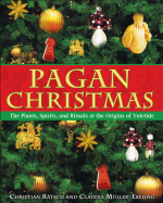 Pagan Christmas: The Plants, Spirits, and Rituals At the Origins of Yuletide