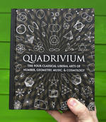 Quadrivium: The Four Classical Liberal Arts of Number, Geometry, Music, & Cosmology