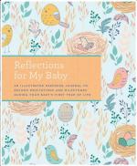 Reflections for My Baby: An Illustrated Keepsake Journal to Record Meditations and Milestones during Your Baby's First Year of Life