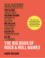 Big Book of Rock & Roll Names: How Arcade Fire, Led Zeppelin, Nirvana, Vampire Weekend, and 532 Other Bands Got Their Names