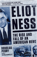 Eliot Ness: The Rise and Fall of an American Hero