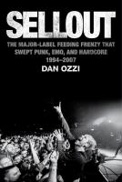 Sellout: The Major-Label Feeding Frenzy That Swept Punk, Emo, and Hardcore (1994-2007)