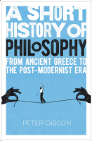 Short History of Philosophy: From Ancient Greece to the Post-Modernist Era