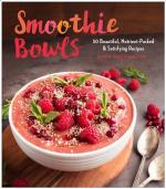 Smoothie Bowls: 50 Beautiful, Nutrient-Packed & Satisfying Recipes